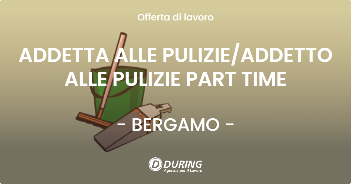 OFFERTA LAVORO - ADDETTA ALLE PULIZIE/ADDETTO ALLE PULIZIE  PART TIME - BERGAMO (BG)