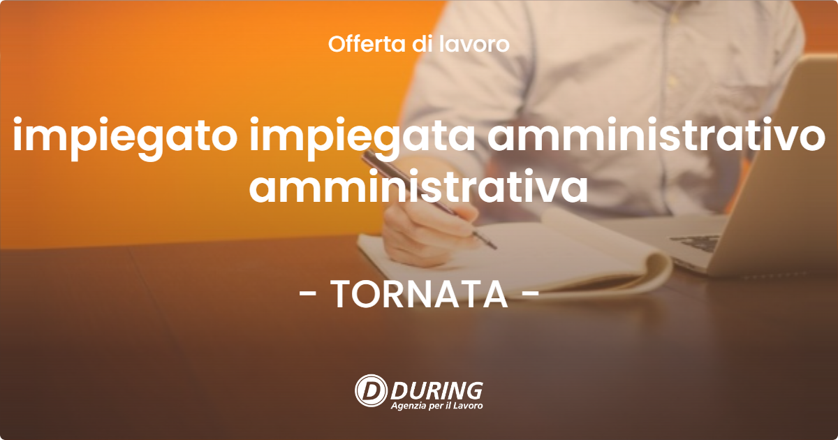 OFFERTA LAVORO - impiegato impiegata amministrativo amministrativa - TORNATA