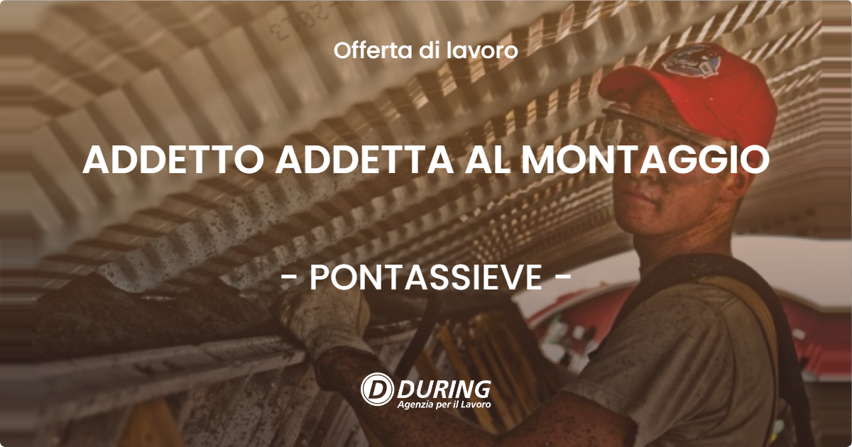 OFFERTA LAVORO - ADDETTO ADDETTA AL MONTAGGIO - PONTASSIEVE