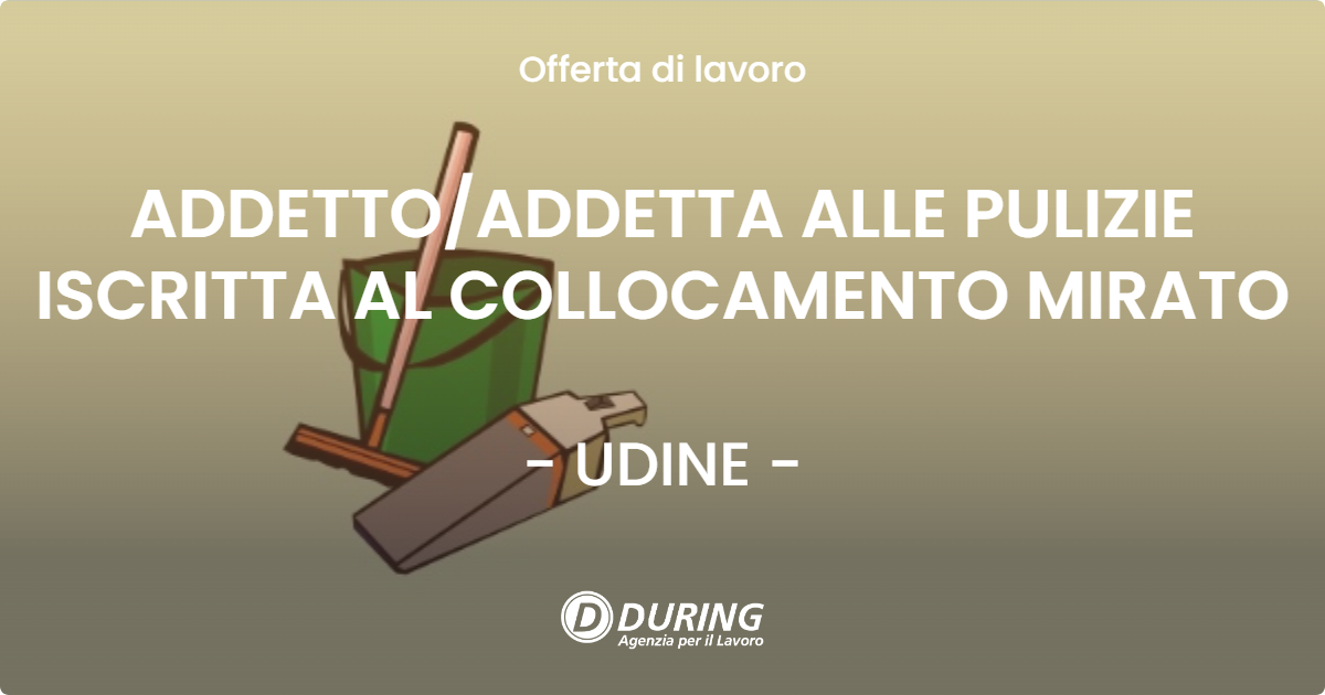 OFFERTA LAVORO - ADDETTO/ADDETTA ALLE PULIZIE ISCRITTA AL COLLOCAMENTO MIRATO - UDINE (UD)