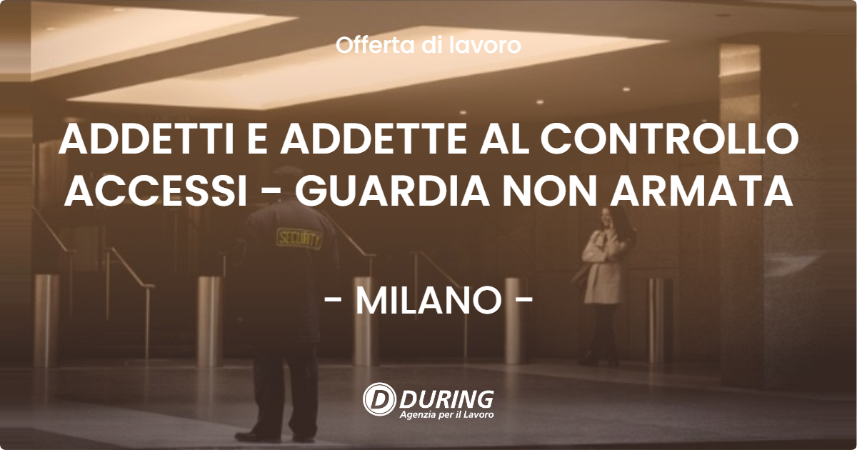OFFERTA LAVORO - ADDETTI E ADDETTE AL CONTROLLO ACCESSI - GUARDIA NON ARMATA - MILANO