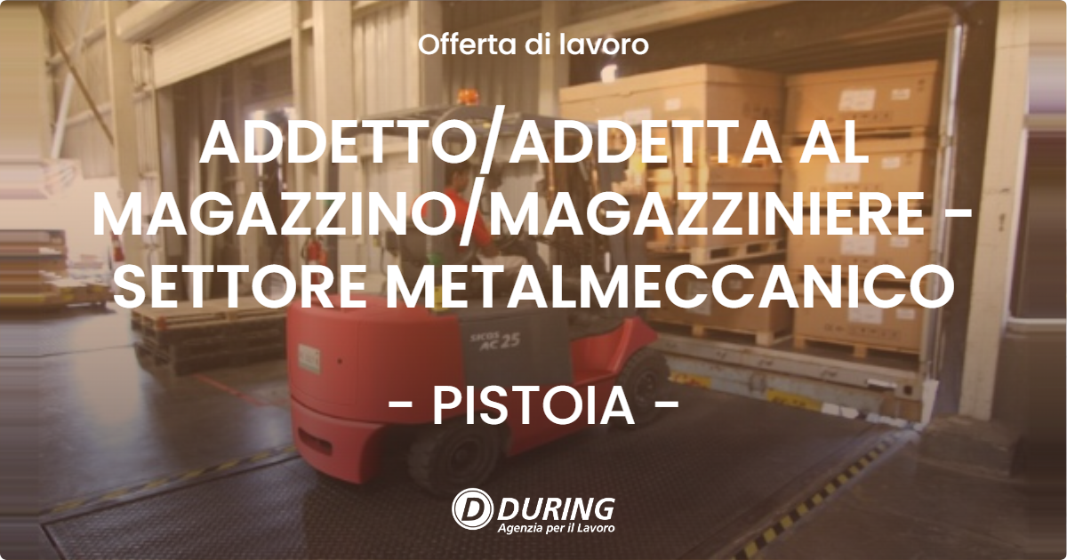 OFFERTA LAVORO - ADDETTO/ADDETTA AL MAGAZZINO/MAGAZZINIERE - SETTORE METALMECCANICO - PISTOIA (PT)