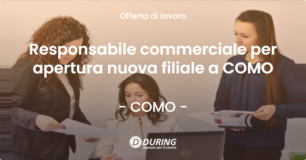 OFFERTA LAVORO - Responsabile commerciale per apertura nuova filiale a COMO - COMO (CO)