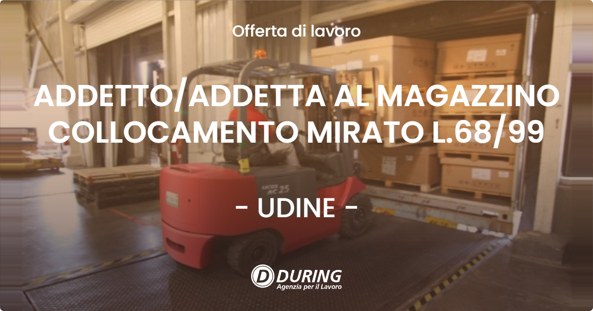 OFFERTA LAVORO - ADDETTO/ADDETTA AL MAGAZZINO COLLOCAMENTO MIRATO L.68/99 - UDINE (UD)