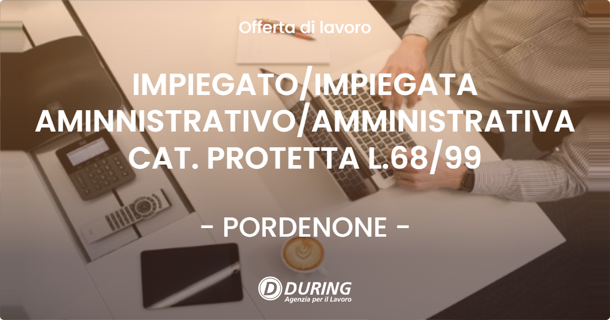 OFFERTA LAVORO - IMPIEGATO/IMPIEGATA AMINNISTRATIVO/AMMINISTRATIVA CAT. PROTETTA L.68/99 - PORDENONE (PN)