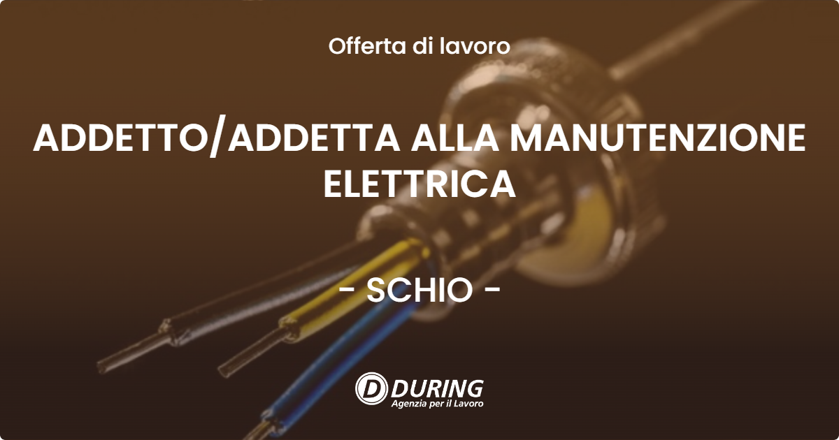 OFFERTA LAVORO - ADDETTO/ADDETTA ALLA MANUTENZIONE ELETTRICA - SCHIO (VI)