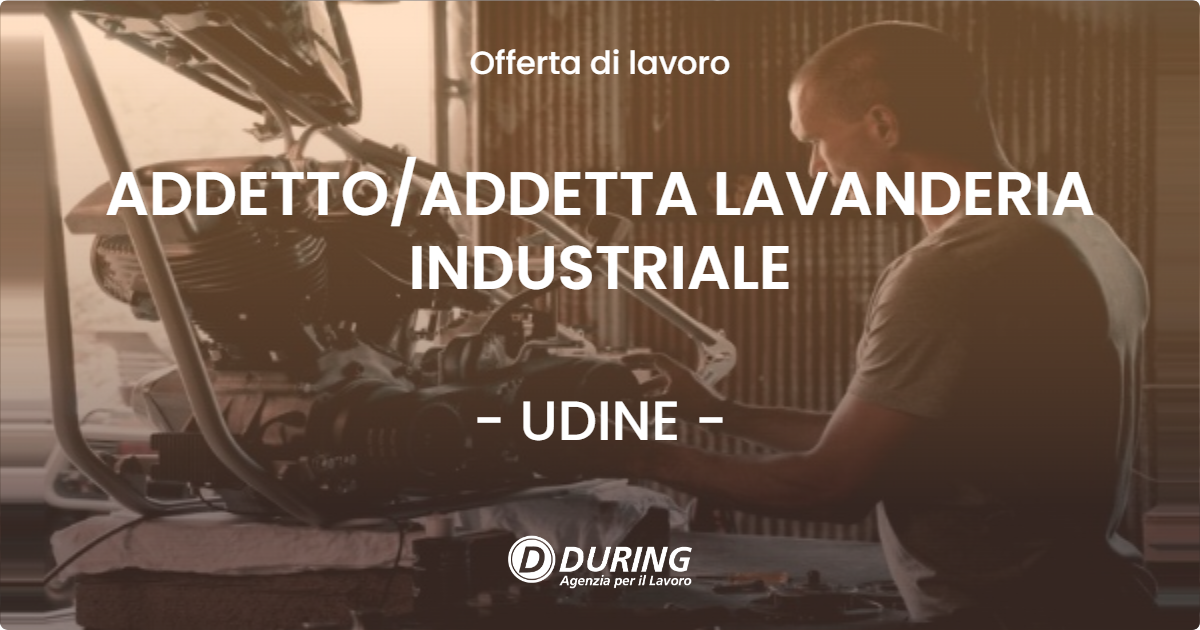 OFFERTA LAVORO - ADDETTO/ADDETTA LAVANDERIA INDUSTRIALE - UDINE (UD)
