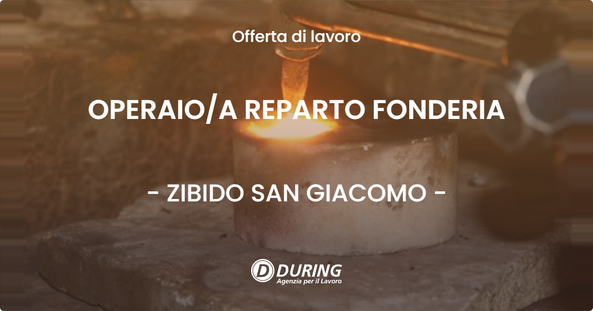 OFFERTA LAVORO - OPERAIO/A REPARTO FONDERIA - ZIBIDO SAN GIACOMO (MI)