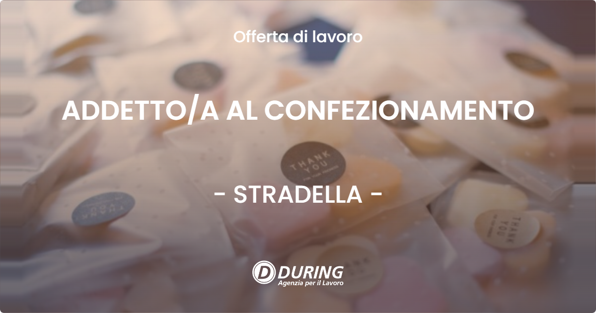 OFFERTA LAVORO - ADDETTO/A AL CONFEZIONAMENTO - STRADELLA (PV)