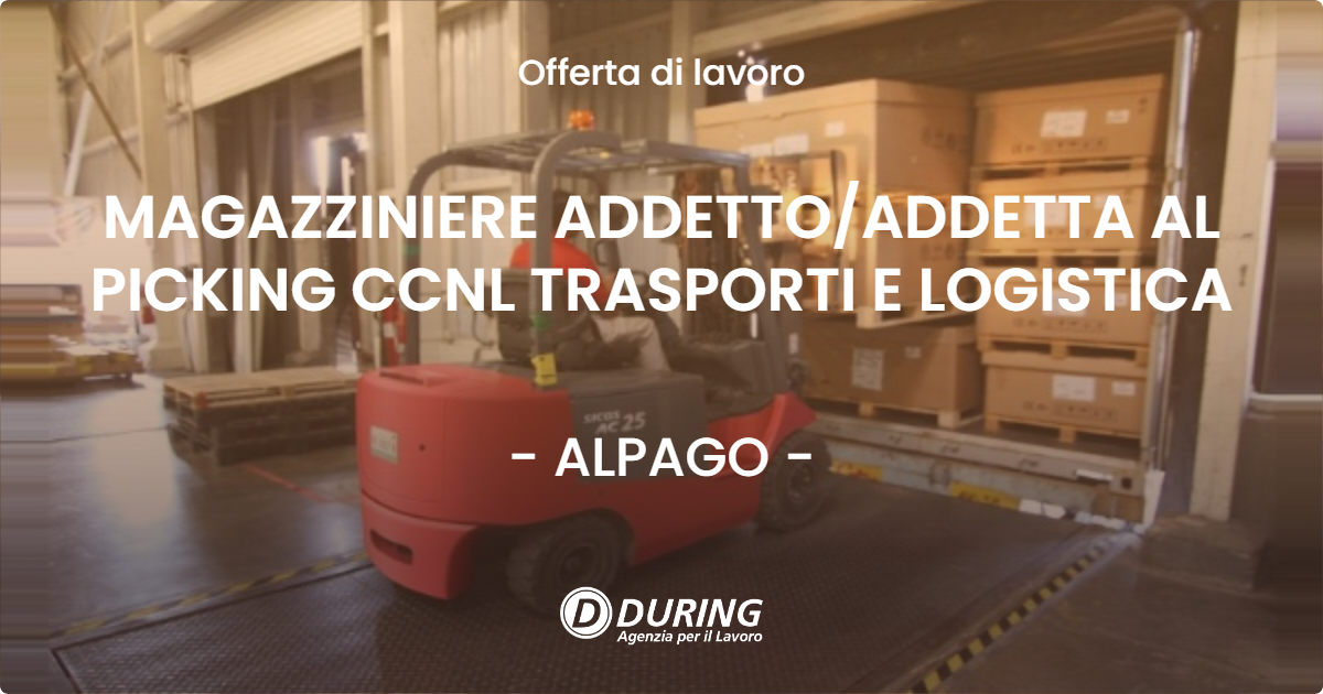 OFFERTA LAVORO - MAGAZZINIERE ADDETTOADDETTA AL PICKING CCNL TRASPORTI E LOGISTICA - ALPAGO