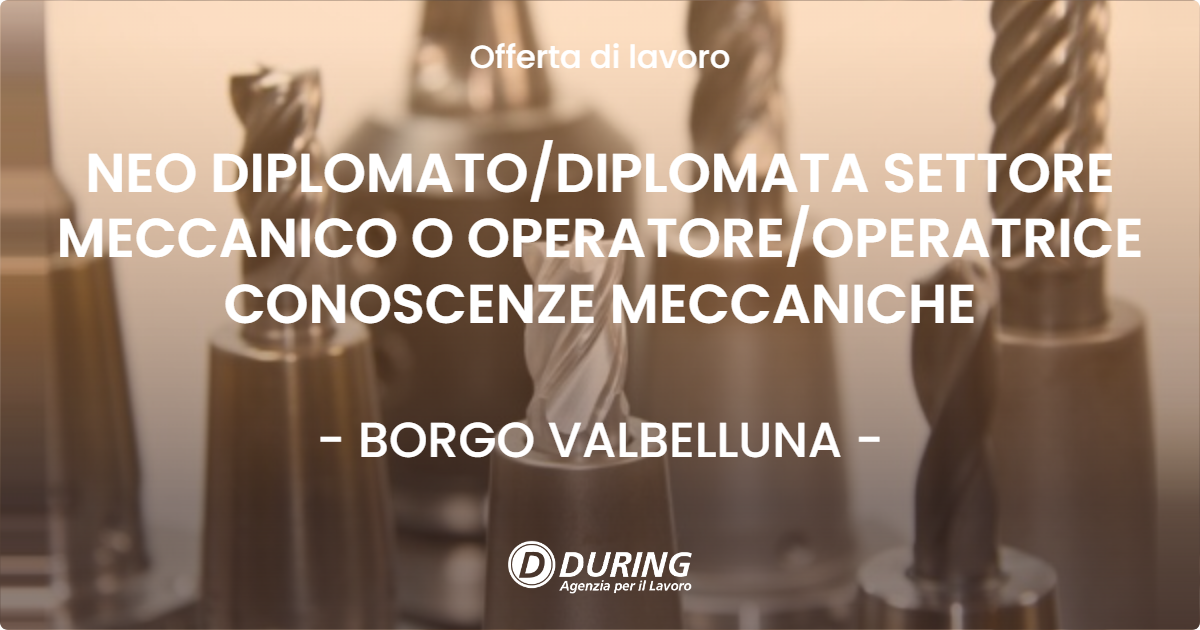 OFFERTA LAVORO - NEO DIPLOMATODIPLOMATA SETTORE MECCANICO O OPERATOREOPERATRICE CONOSCENZE MECCANICHE - BORGO VALBELLUNA