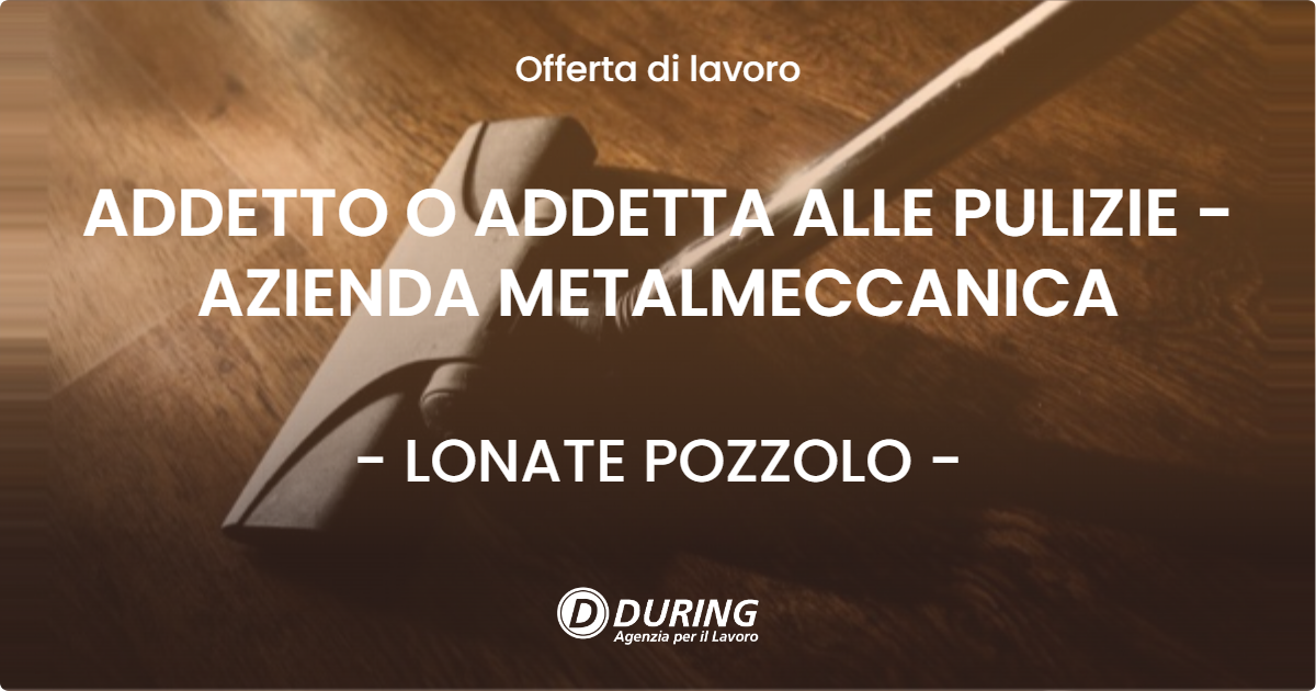 OFFERTA LAVORO - ADDETTO O ADDETTA ALLE PULIZIE - AZIENDA METALMECCANICA - LONATE POZZOLO