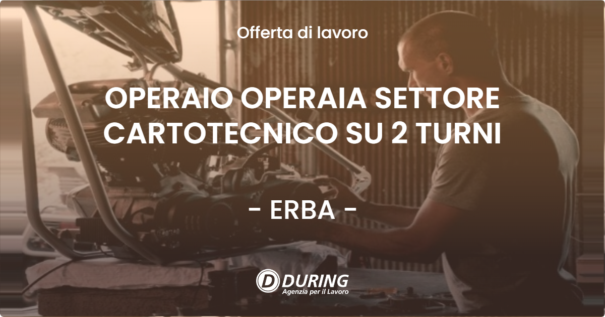 OFFERTA LAVORO - OPERAIO OPERAIA SETTORE CARTOTECNICO SU 2 TURNI - ERBA