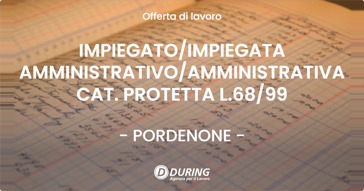 OFFERTA LAVORO - IMPIEGATO/IMPIEGATA AMMINISTRATIVO/AMMINISTRATIVA CAT. PROTETTA L.68/99 - PORDENONE (PN)