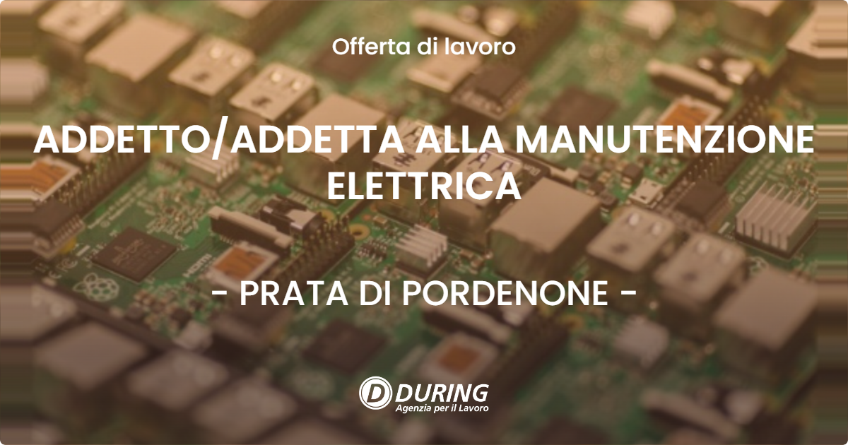 OFFERTA LAVORO - ADDETTO/ADDETTA ALLA MANUTENZIONE ELETTRICA - PRATA DI PORDENONE (PN)
