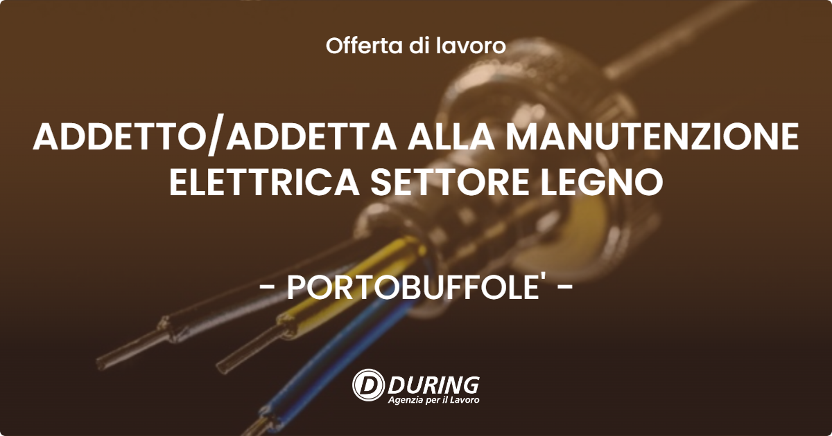 OFFERTA LAVORO - ADDETTOADDETTA ALLA MANUTENZIONE ELETTRICA SETTORE LEGNO - PORTOBUFFOLE'