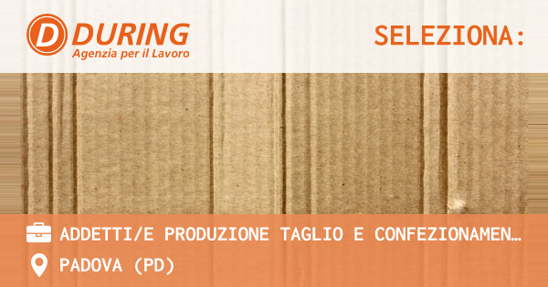 OFFERTA LAVORO - ADDETTIE PRODUZIONE TAGLIO E CONFEZIONAMENTO CARTA - PADOVA (PD)