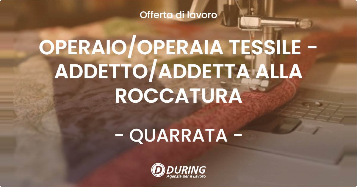 OFFERTA LAVORO - OPERAIOOPERAIA TESSILE - ADDETTOADDETTA ALLA ROCCATURA - QUARRATA