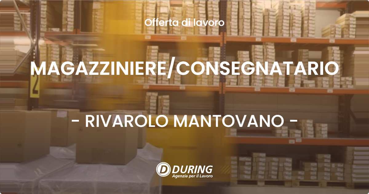 OFFERTA LAVORO - MAGAZZINIERECONSEGNATARIO - RIVAROLO MANTOVANO