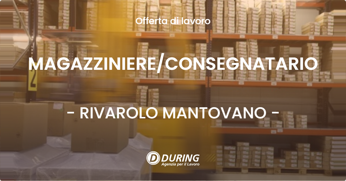 OFFERTA LAVORO - MAGAZZINIERECONSEGNATARIO - RIVAROLO MANTOVANO