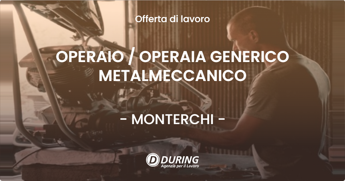 OFFERTA LAVORO - OPERAIO  OPERAIA GENERICO METALMECCANICO - MONTERCHI
