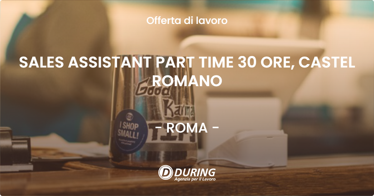 OFFERTA LAVORO - SALES ASSISTANT PART TIME 30 ORE, CASTEL ROMANO - ROMA (Roma)