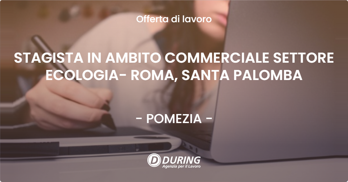 OFFERTA LAVORO - STAGISTA IN AMBITO COMMERCIALE SETTORE ECOLOGIA- ROMA, SANTA PALOMBA - POMEZIA (Roma)