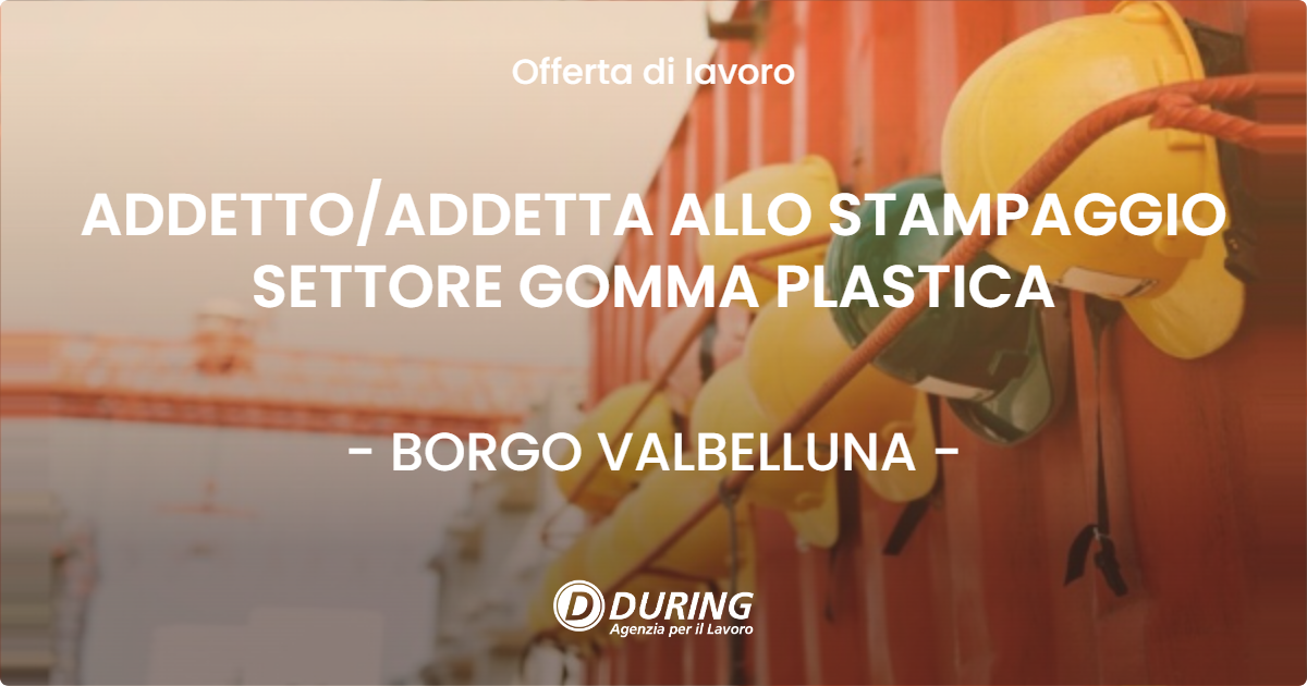 OFFERTA LAVORO - ADDETTO/ADDETTA ALLO STAMPAGGIO SETTORE GOMMA PLASTICA - BORGO VALBELLUNA (BL)