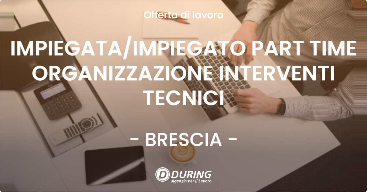OFFERTA LAVORO - IMPIEGATAIMPIEGATO PART TIME ORGANIZZAZIONE INTERVENTI TECNICI - BRESCIA