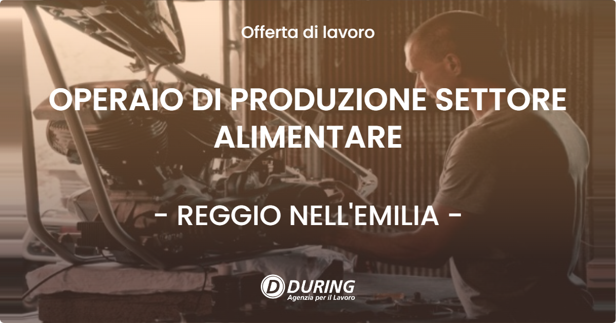 OFFERTA LAVORO - OPERAIO DI PRODUZIONE SETTORE ALIMENTARE - REGGIO NELL'EMILIA