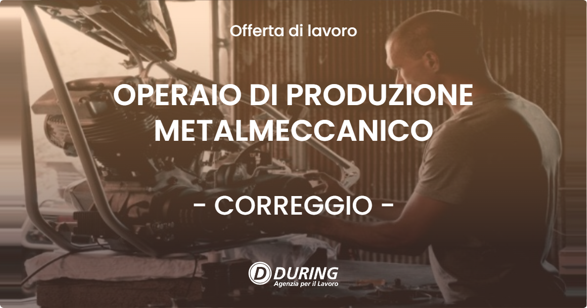OFFERTA LAVORO - OPERAIO DI PRODUZIONE METALMECCANICO - CORREGGIO