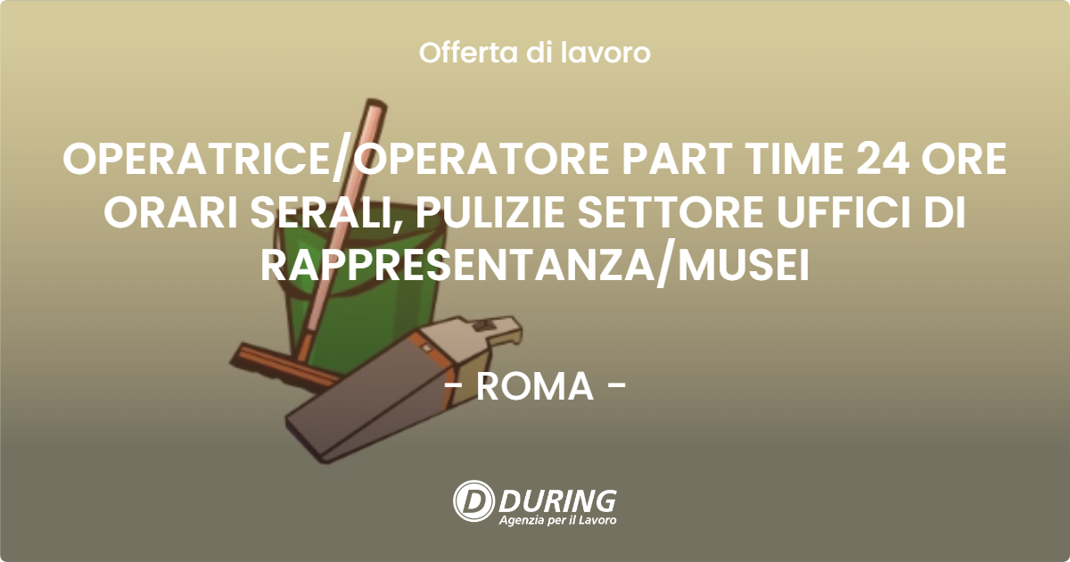 OFFERTA LAVORO - OPERATRICEOPERATORE  PART TIME 24 ORE ORARI SERALI, PULIZIE SETTORE UFFICI DI RAPPRESENTANZAMUSEI - ROMA