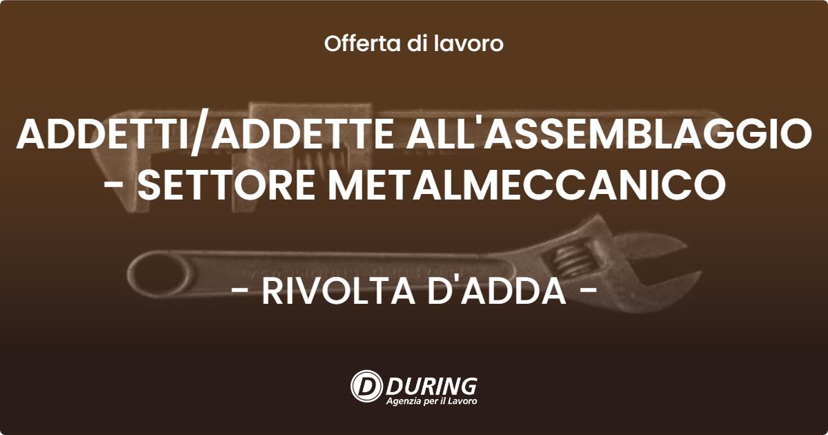 OFFERTA LAVORO - ADDETTIADDETTE ALL'ASSEMBLAGGIO - SETTORE METALMECCANICO - RIVOLTA D'ADDA