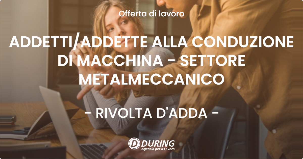 OFFERTA LAVORO - ADDETTIADDETTE ALLA CONDUZIONE DI MACCHINA - SETTORE METALMECCANICO - RIVOLTA D'ADDA