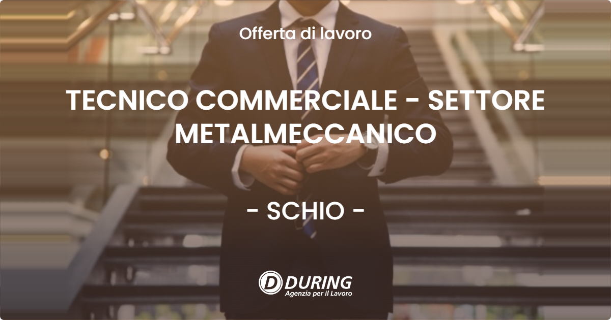 OFFERTA LAVORO - TECNICO COMMERCIALE - SETTORE METALMECCANICO - SCHIO