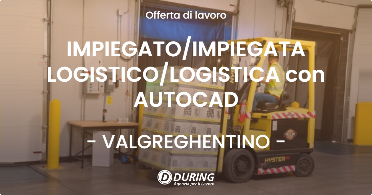 OFFERTA LAVORO - IMPIEGATOIMPIEGATA LOGISTICOLOGISTICA con AUTOCAD - VALGREGHENTINO