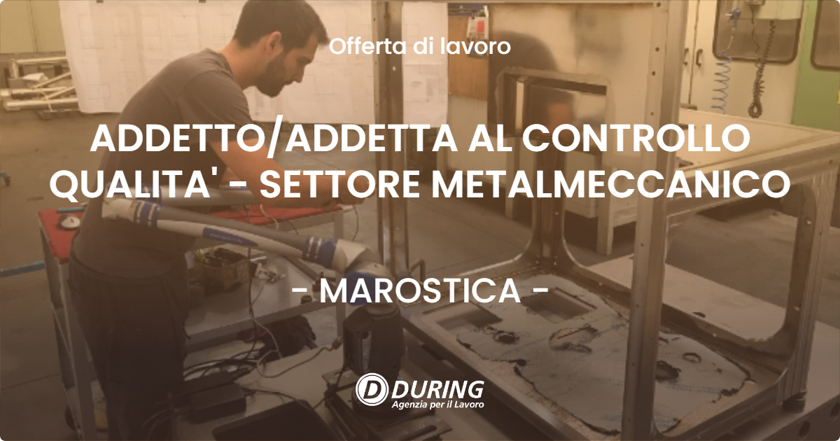 OFFERTA LAVORO - ADDETTOADDETTA AL CONTROLLO QUALITA' - SETTORE METALMECCANICO - MAROSTICA