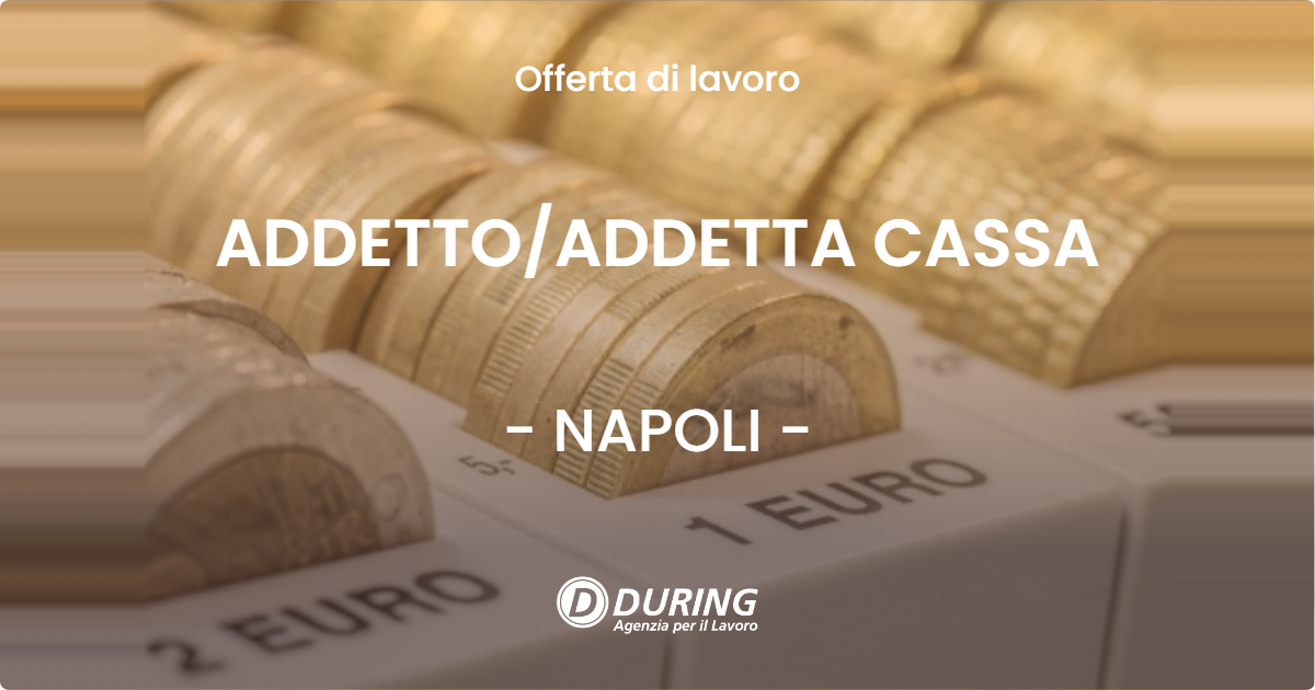 OFFERTA LAVORO - ADDETTO/ADDETTA CASSA - NAPOLI (NA)
