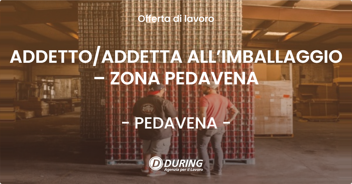 OFFERTA LAVORO - ADDETTOADDETTA ALL’IMBALLAGGIO – ZONA PEDAVENA - PEDAVENA
