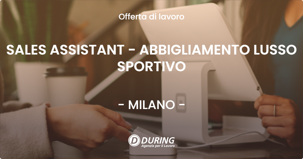 OFFERTA LAVORO - SALES ASSISTANT - ABBIGLIAMENTO LUSSO SPORTIVO - MILANO (MI)
