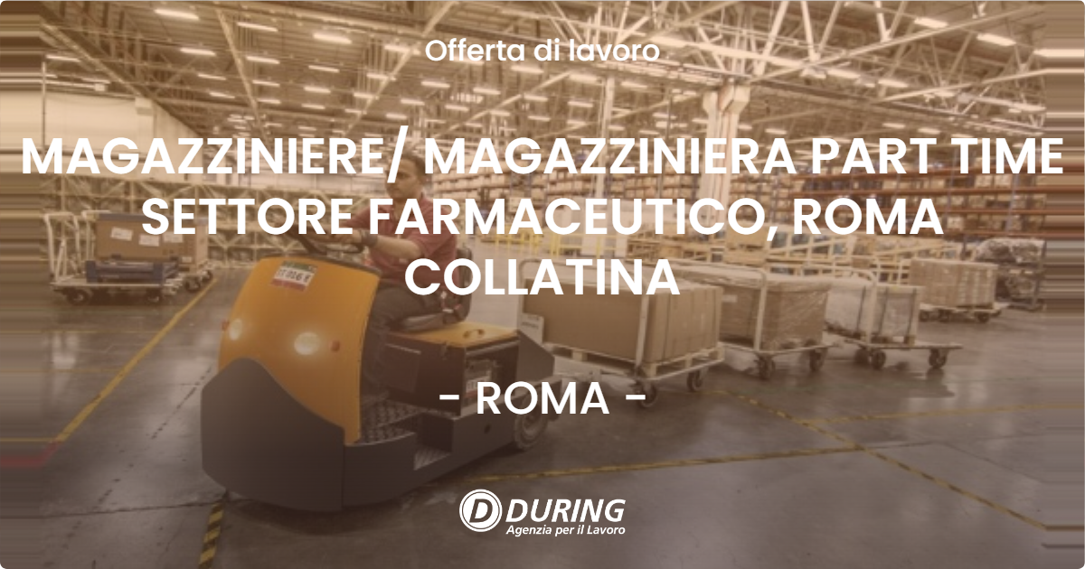 OFFERTA LAVORO - MAGAZZINIERE MAGAZZINIERA PART TIME SETTORE FARMACEUTICO, ROMA COLLATINA - ROMA