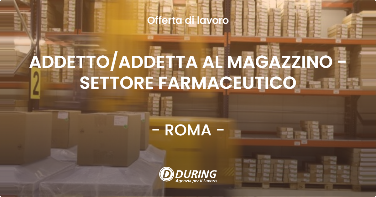 OFFERTA LAVORO - ADDETTOADDETTA AL MAGAZZINO - SETTORE FARMACEUTICO - ROMA