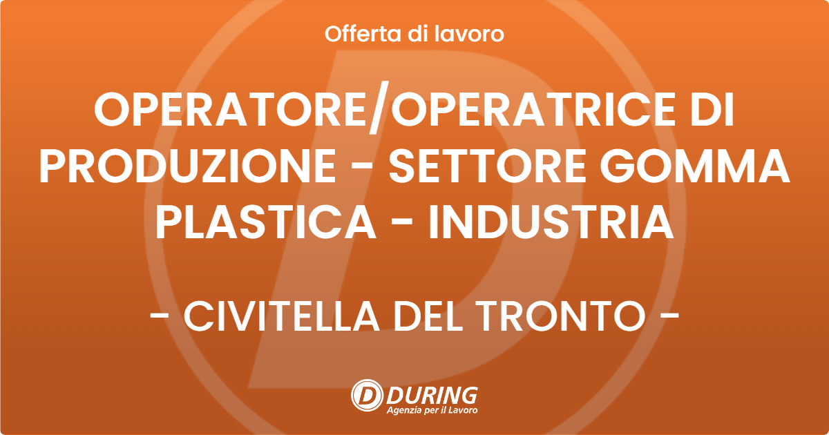 OFFERTA LAVORO - OPERATOREOPERATRICE DI PRODUZIONE - SETTORE GOMMA PLASTICA - INDUSTRIA - CIVITELLA DEL TRONTO