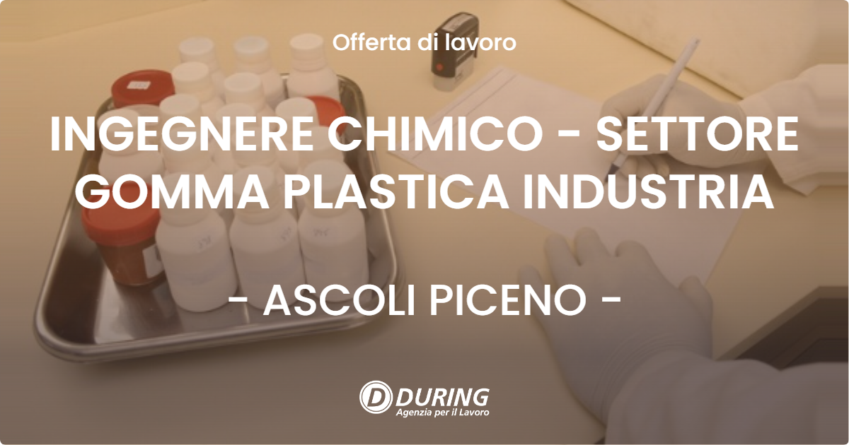 OFFERTA LAVORO - INGEGNERE CHIMICO - SETTORE GOMMA PLASTICA INDUSTRIA - ASCOLI PICENO