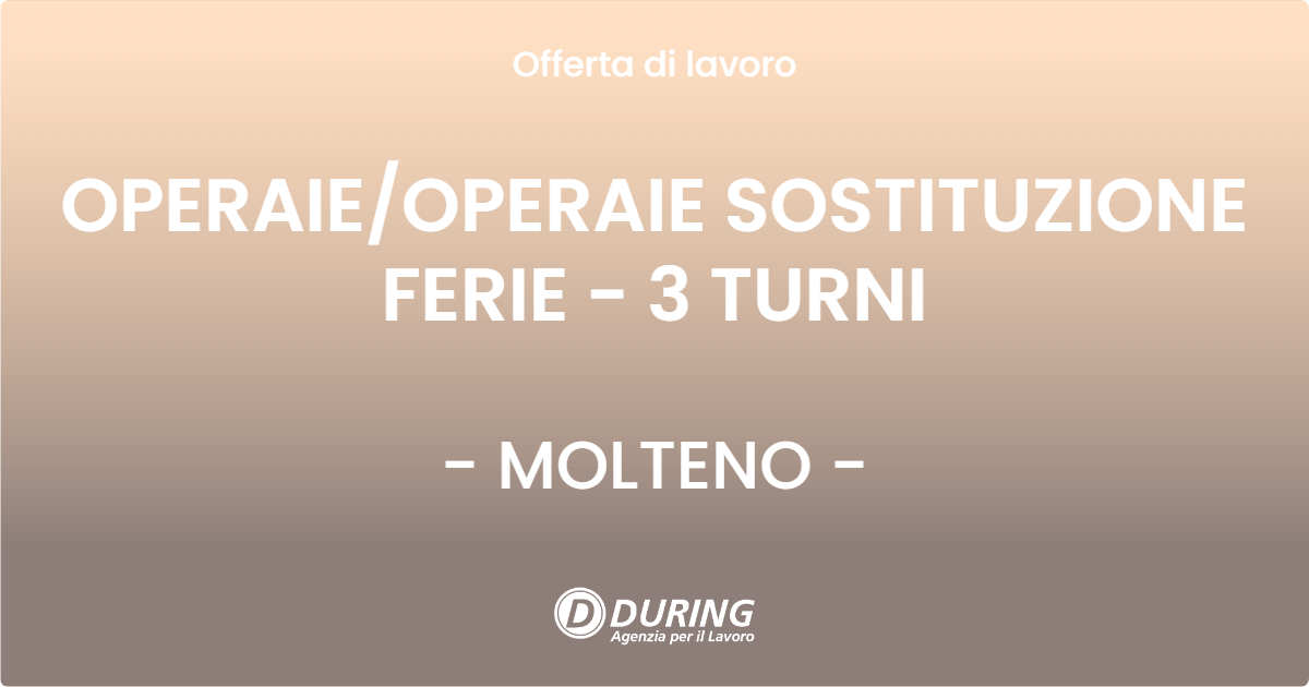 OFFERTA LAVORO - OPERAIEOPERAIE SOSTITUZIONE FERIE - 3 TURNI - MOLTENO