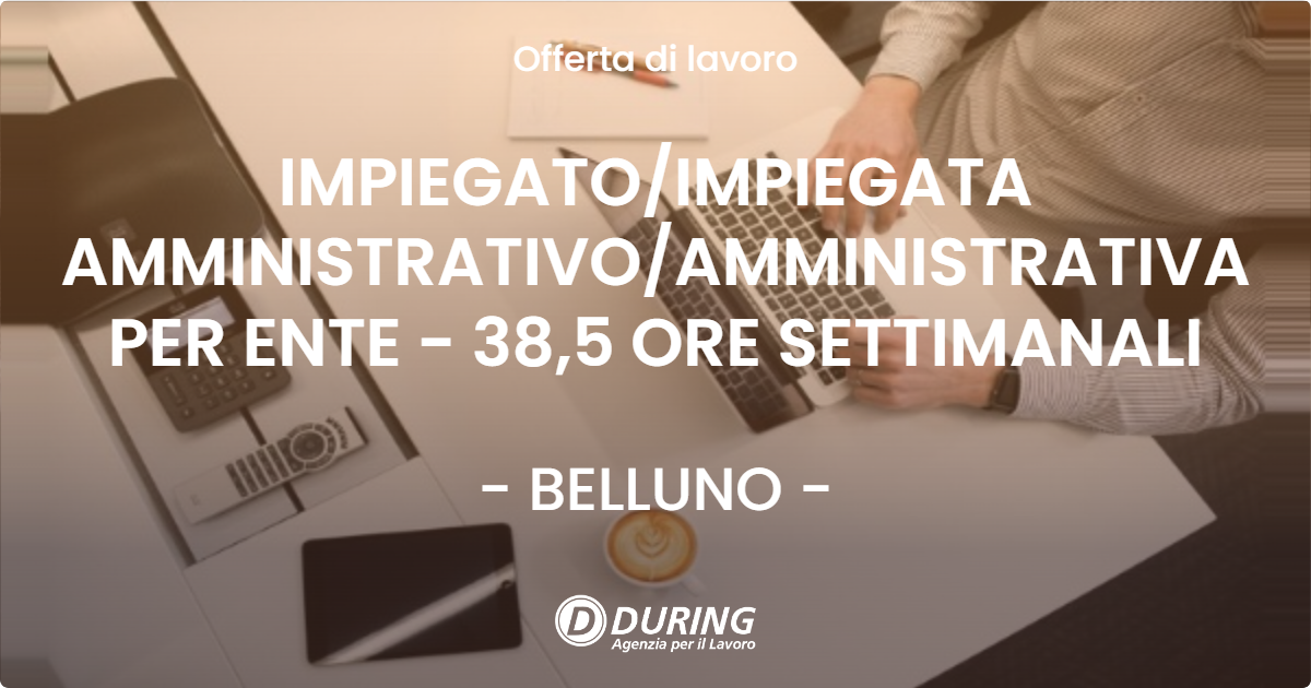 OFFERTA LAVORO - IMPIEGATO/IMPIEGATA AMMINISTRATIVO/AMMINISTRATIVA PER ENTE - 38,5 ORE SETTIMANALI - BELLUNO (BL)