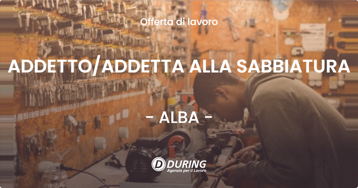 OFFERTA LAVORO - ADDETTO/ADDETTA ALLA SABBIATURA - ALBA (CN)