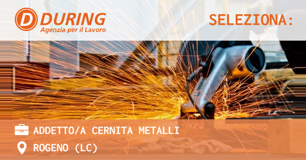 OFFERTA LAVORO - ADDETTOA CERNITA METALLI - ROGENO (LC)