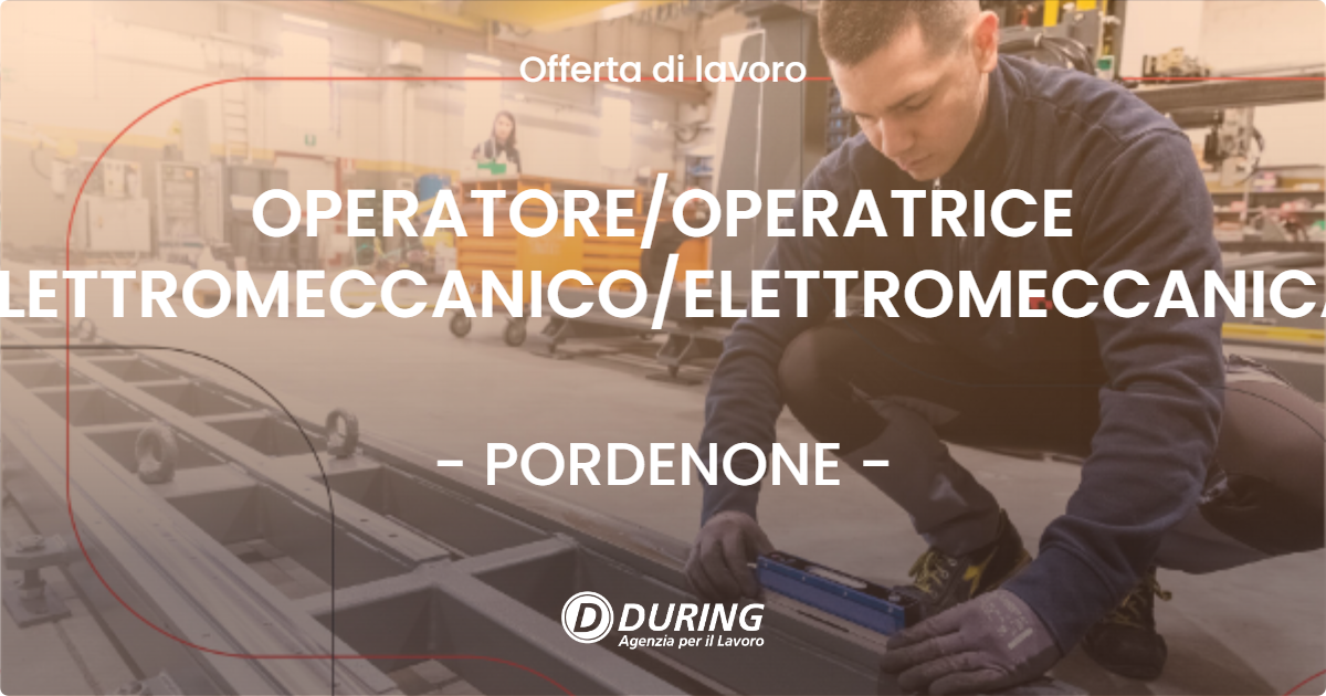 OFFERTA LAVORO - OPERATORE/OPERATRICE ELETTROMECCANICO/ELETTROMECCANICA - PORDENONE (PN)