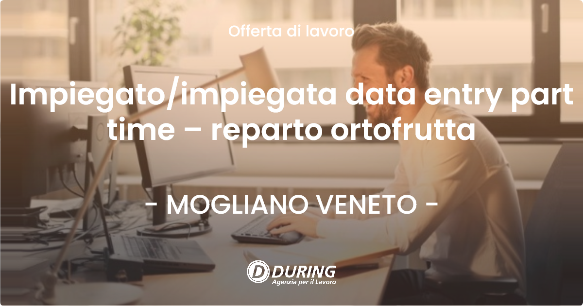 OFFERTA LAVORO - Impiegatoimpiegata data entry part time – reparto ortofrutta - MOGLIANO VENETO